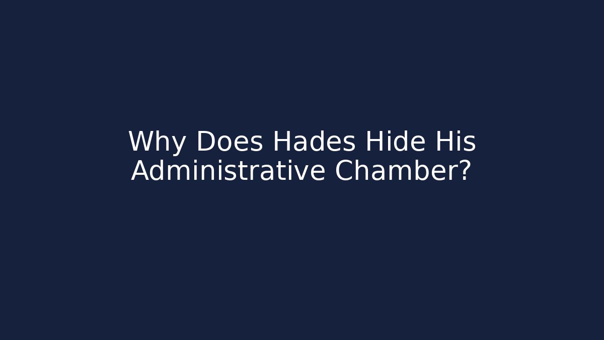 Why Does Hades Hide His Administrative Chamber?