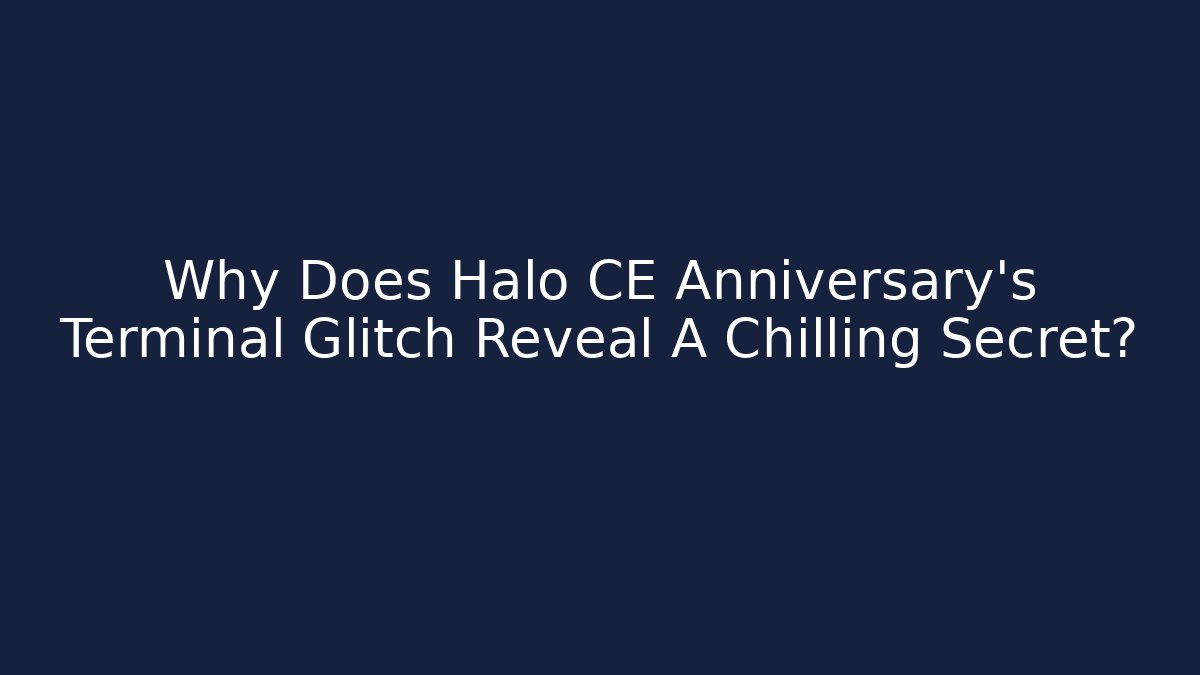 Why Does Halo CE Anniversary's Terminal Glitch Reveal A Chilling Secret?