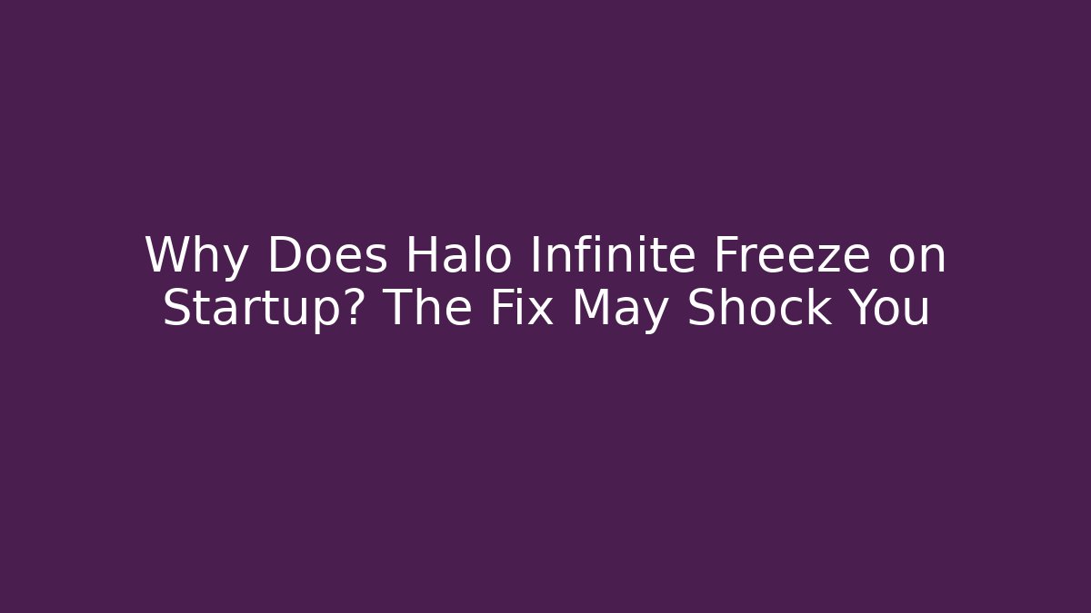 Why Does Halo Infinite Freeze on Startup? The Fix May Shock You