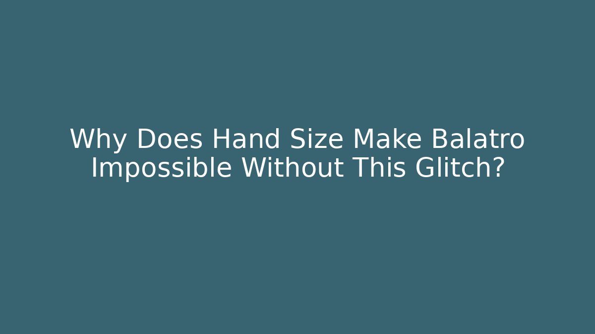 Why Does Hand Size Make Balatro Impossible Without This Glitch?