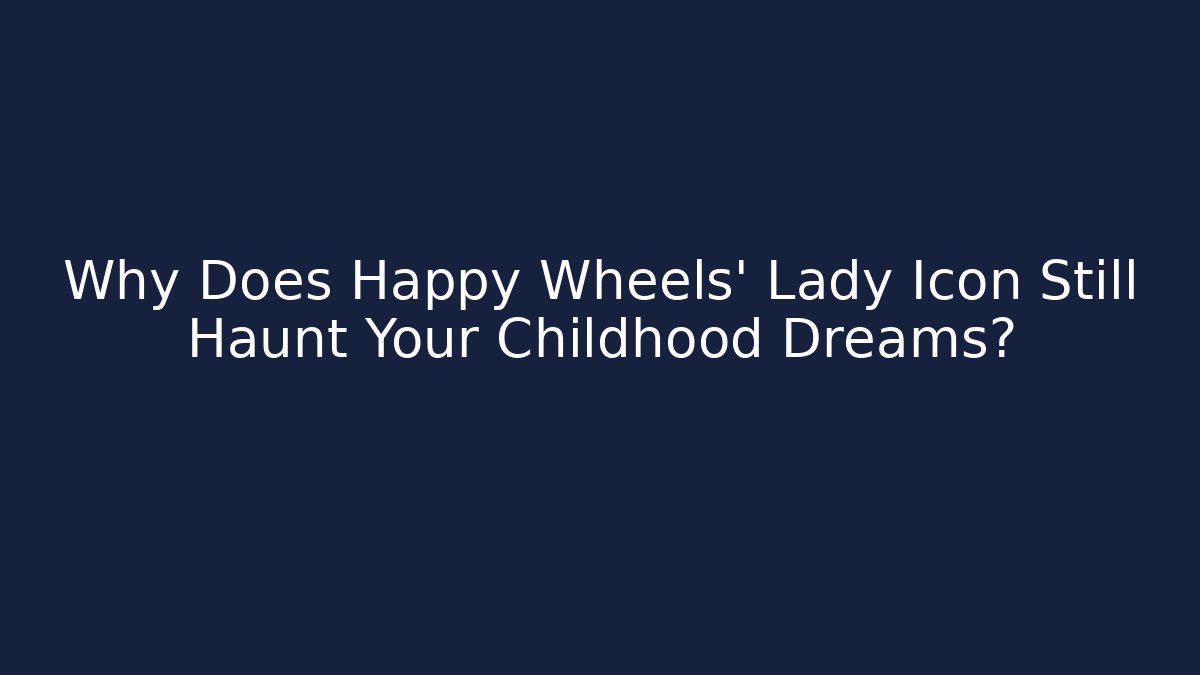 Why Does Happy Wheels' Lady Icon Still Haunt Your Childhood Dreams?