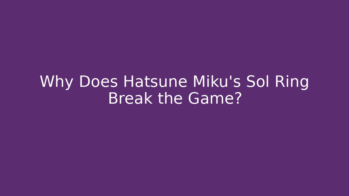 Why Does Hatsune Miku's Sol Ring Break the Game?