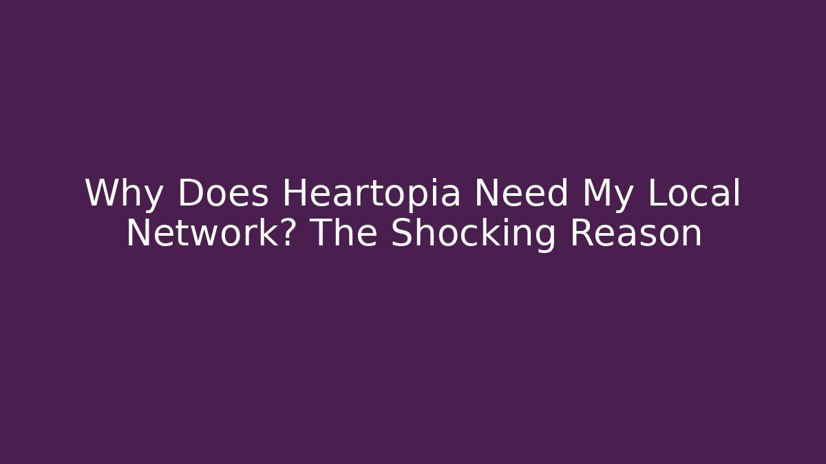 Why Does Heartopia Need My Local Network? The Shocking Reason