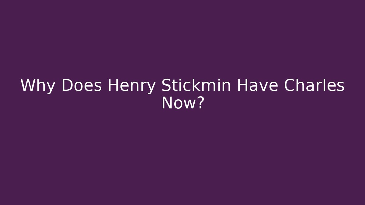 Why Does Henry Stickmin Have Charles Now? - Critter Realm