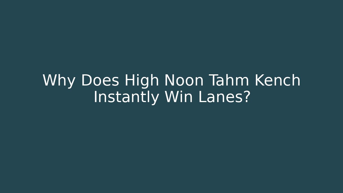Why Does High Noon Tahm Kench Instantly Win Lanes?