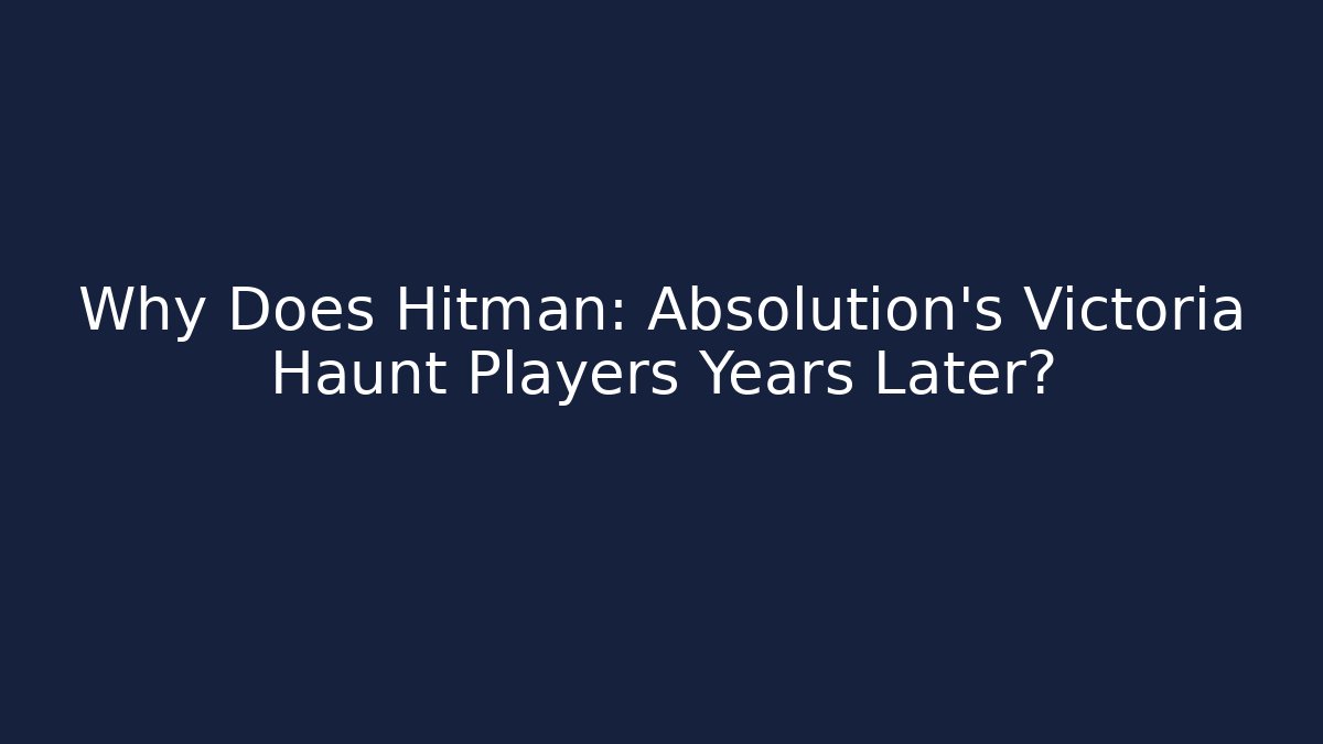 Why Does Hitman: Absolution's Victoria Haunt Players Years Later?