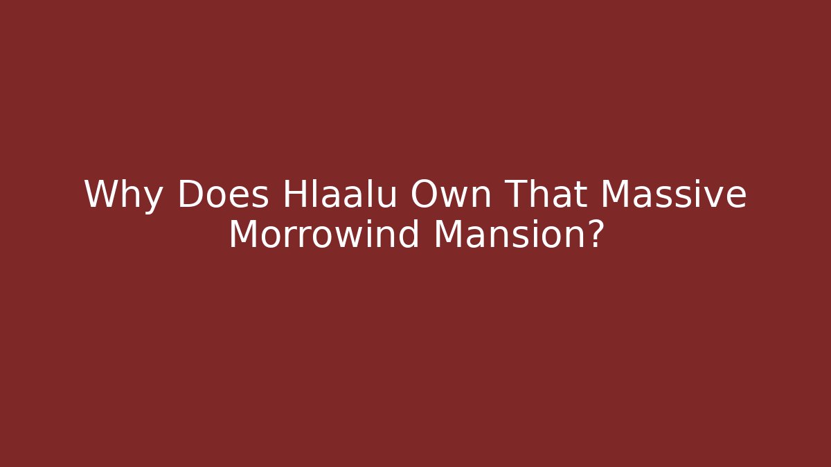Why Does Hlaalu Own That Massive Morrowind Mansion? - Critter Realm