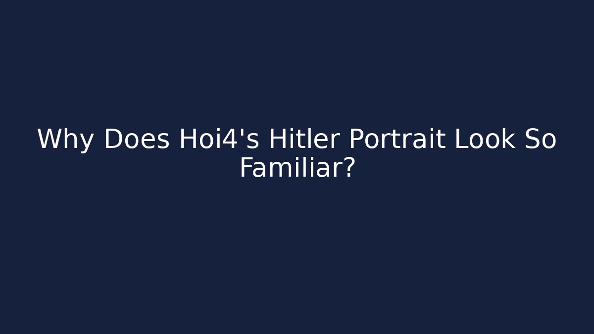 Why Does Hoi4's Hitler Portrait Look So Familiar?