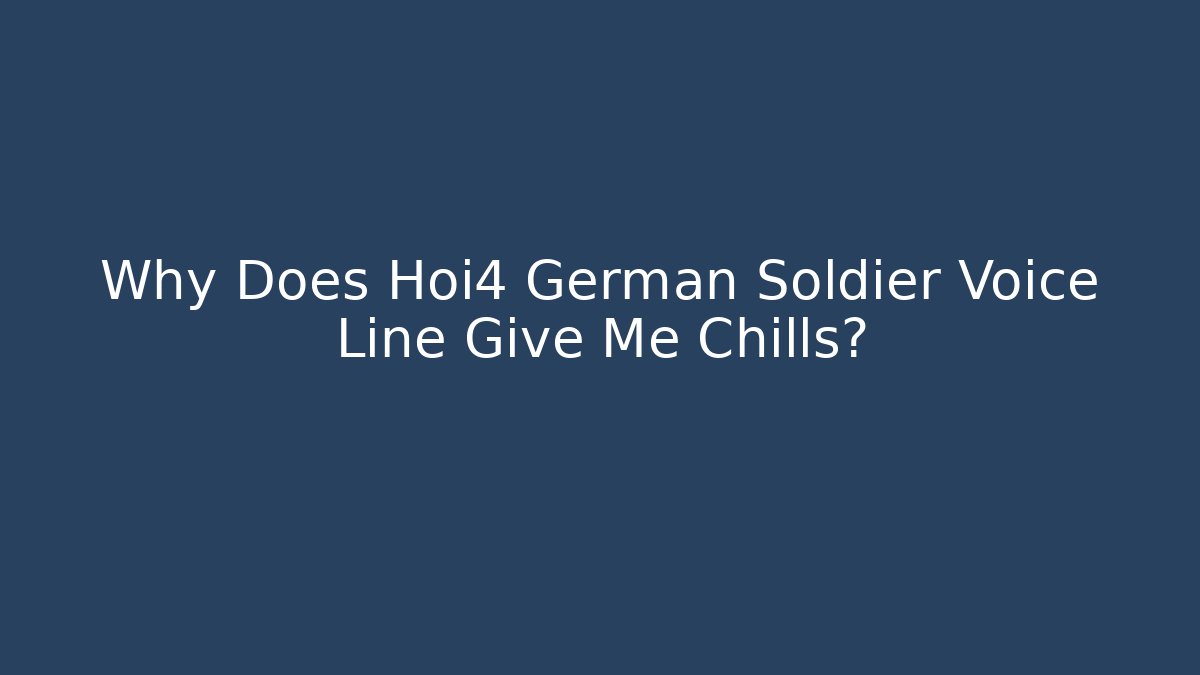 Why Does Hoi4 German Soldier Voice Line Give Me Chills?