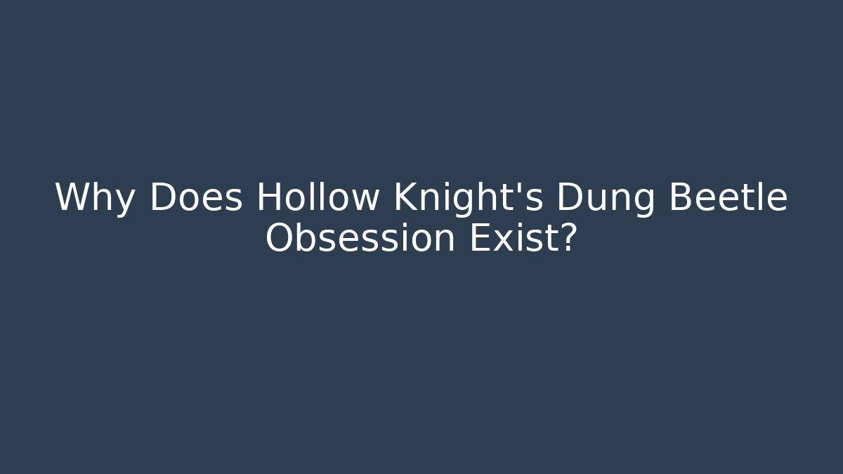 Why Does Hollow Knight's Dung Beetle Obsession Exist? - Critter Realm