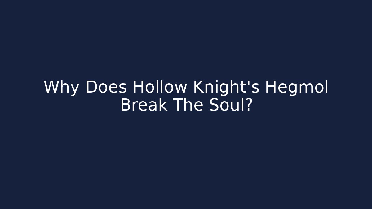 Why Does Hollow Knight's Hegmol Break The Soul?