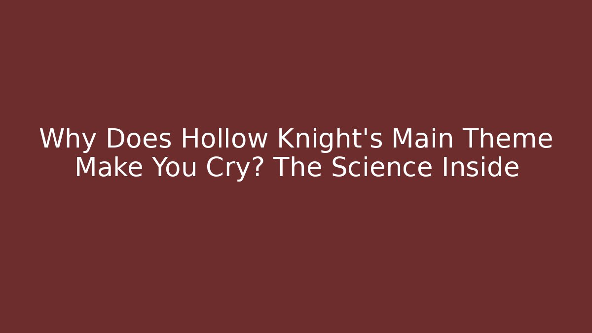 Why Does Hollow Knight's Main Theme Make You Cry? The Science Inside