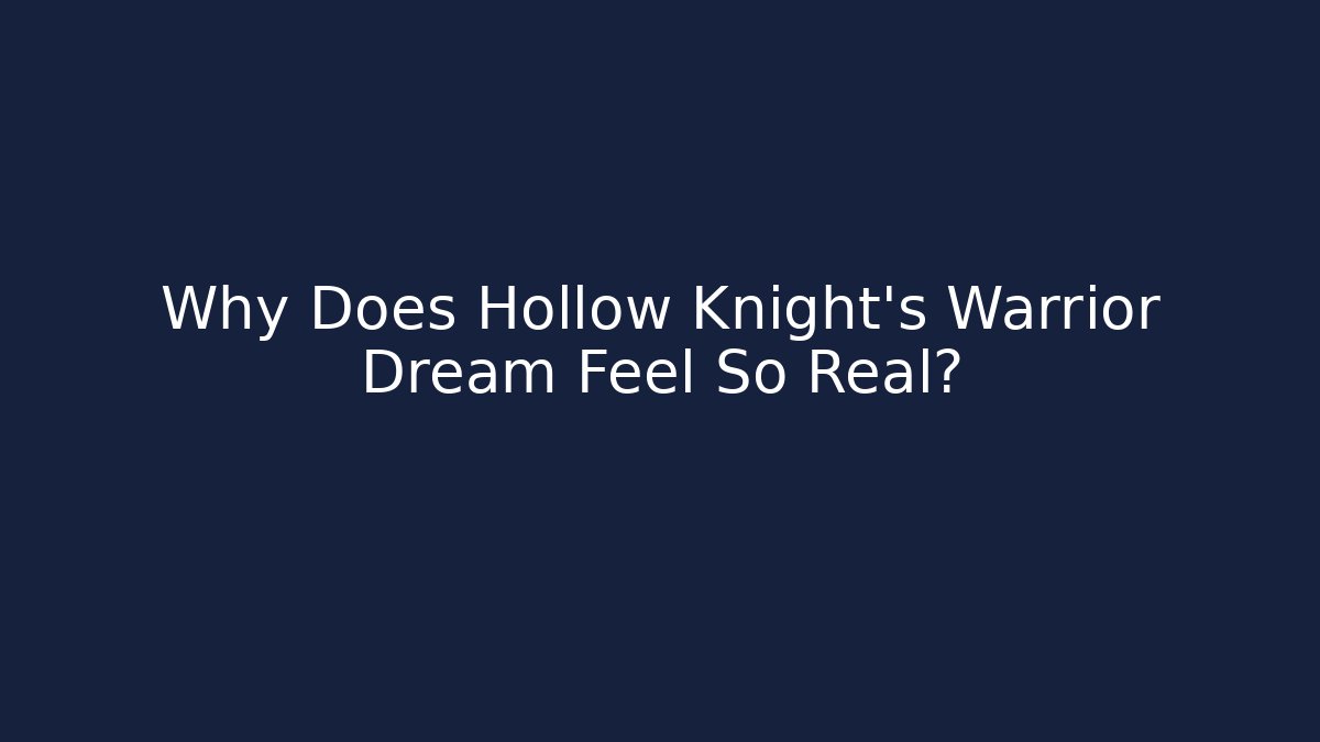 Why Does Hollow Knight's Warrior Dream Feel So Real?