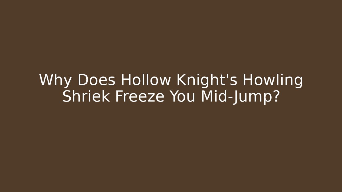 Why Does Hollow Knight’s Howling Shriek Freeze You Mid-Jump?