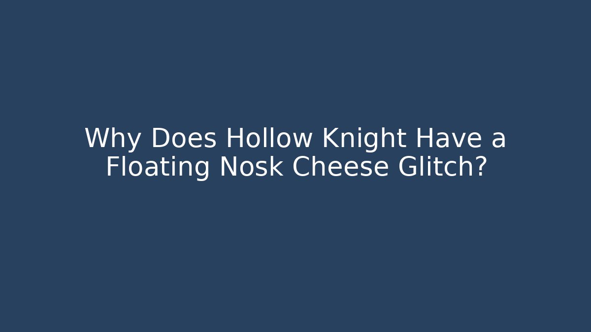 Why Does Hollow Knight Have a Floating Nosk Cheese Glitch?