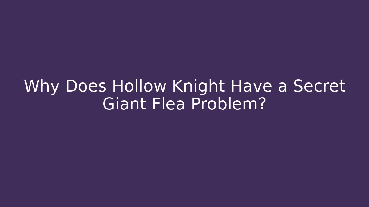 Why Does Hollow Knight Have a Secret Giant Flea Problem?