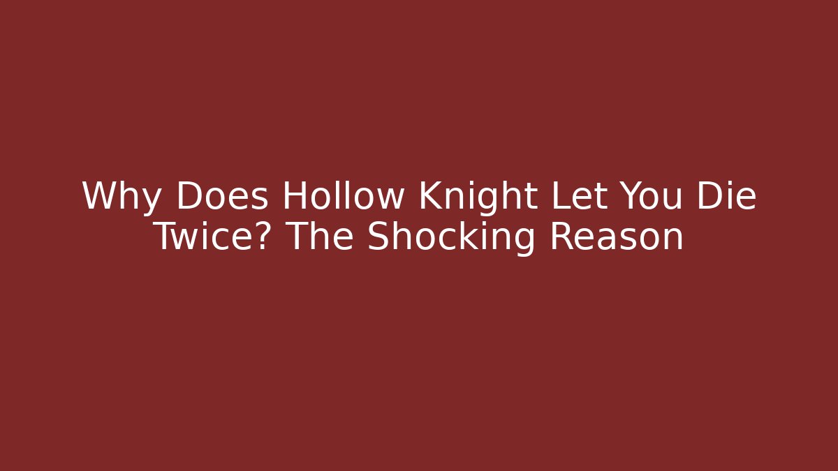 Why Does Hollow Knight Let You Die Twice? The Shocking Reason