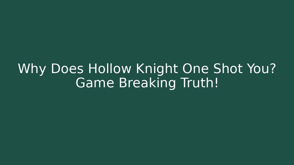 Why Does Hollow Knight One Shot You? Game Breaking Truth!