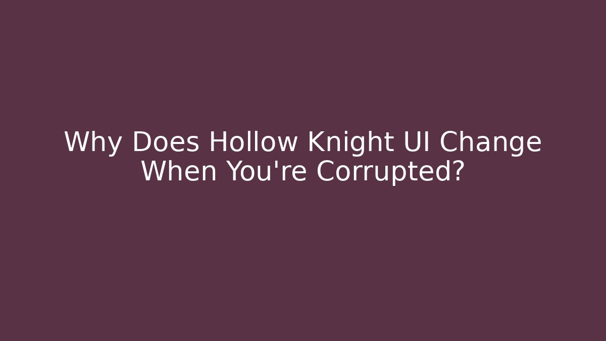 Why Does Hollow Knight UI Change When You’re Corrupted? - Critter Realm