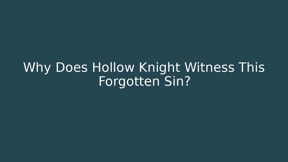 Why Does Hollow Knight Witness This Forgotten Sin?