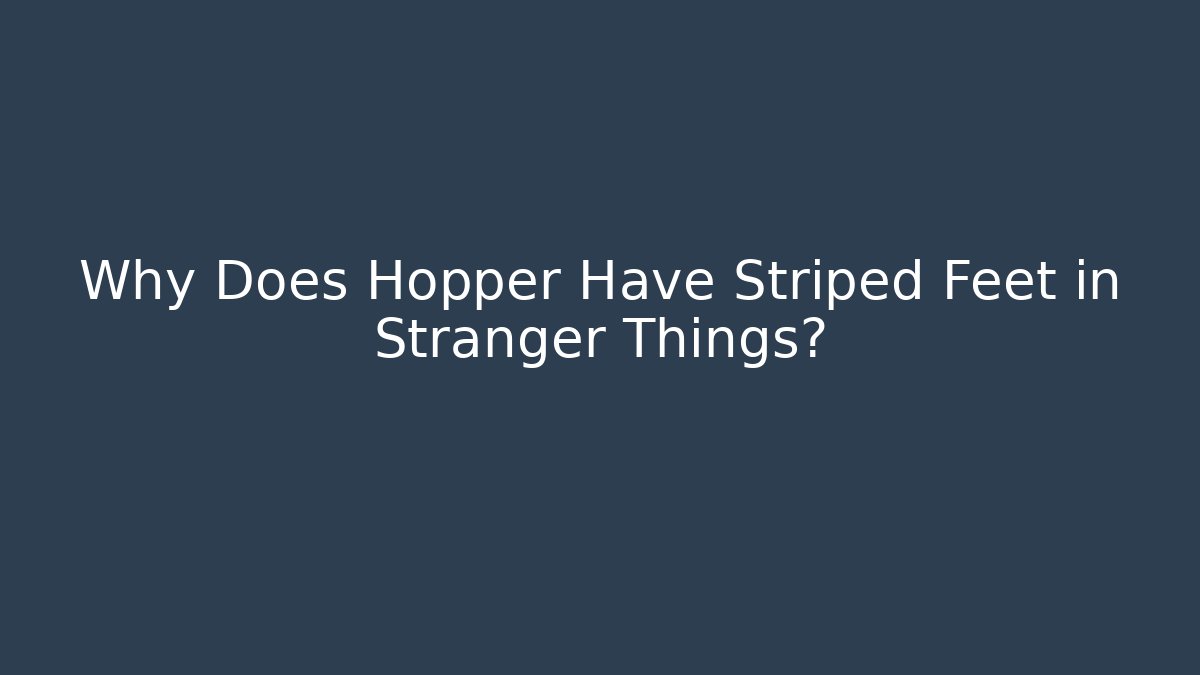 Why Does Hopper Have Striped Feet in Stranger Things?