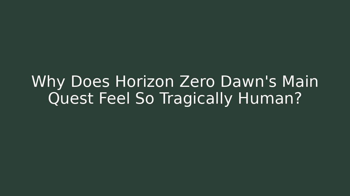 Why Does Horizon Zero Dawn's Main Quest Feel So Tragically Human? - Critter Realm