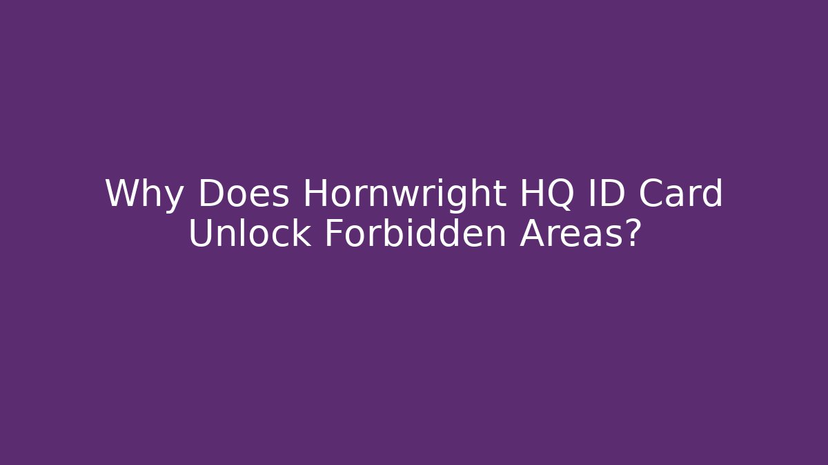 Why Does Hornwright HQ ID Card Unlock Forbidden Areas? - Critter Realm