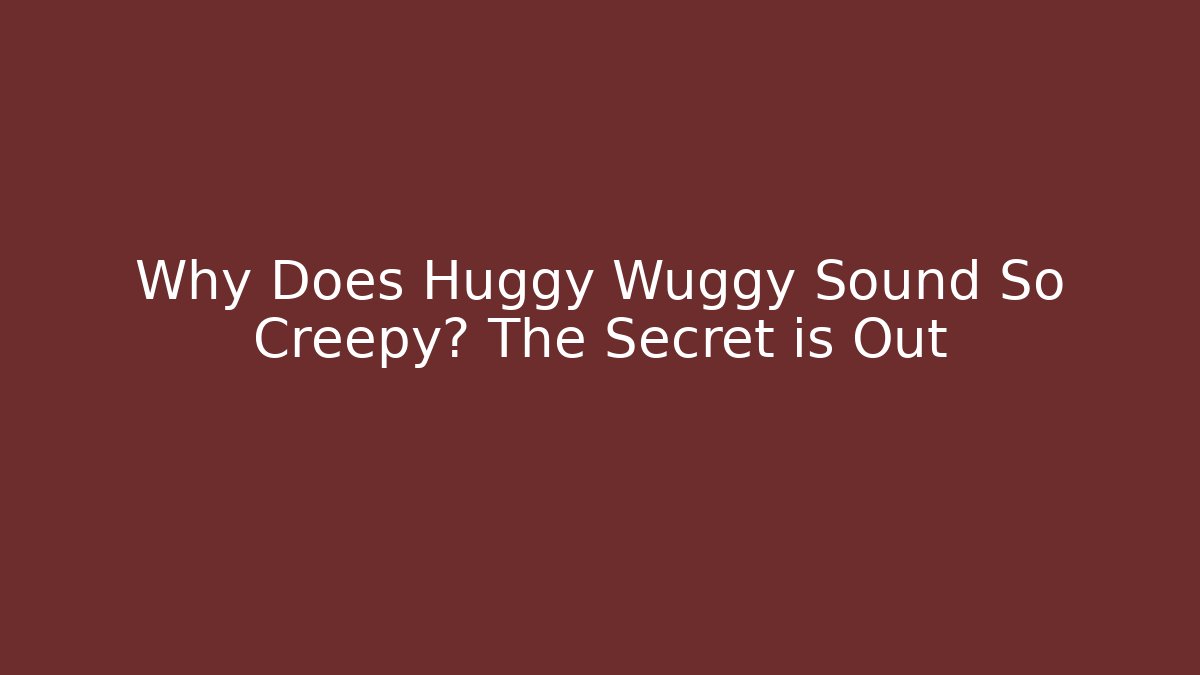 Why Does Huggy Wuggy Sound So Creepy? The Secret is Out