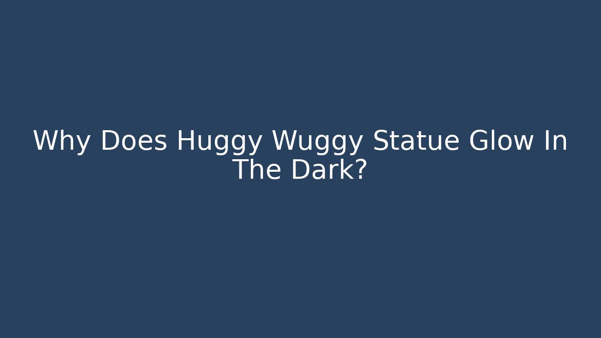 Why Does Huggy Wuggy Statue Glow In The Dark?