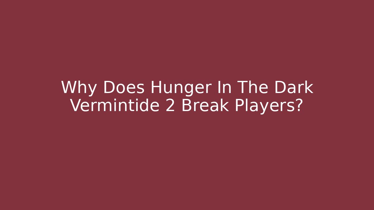 Why Does Hunger In The Dark Vermintide 2 Break Players?