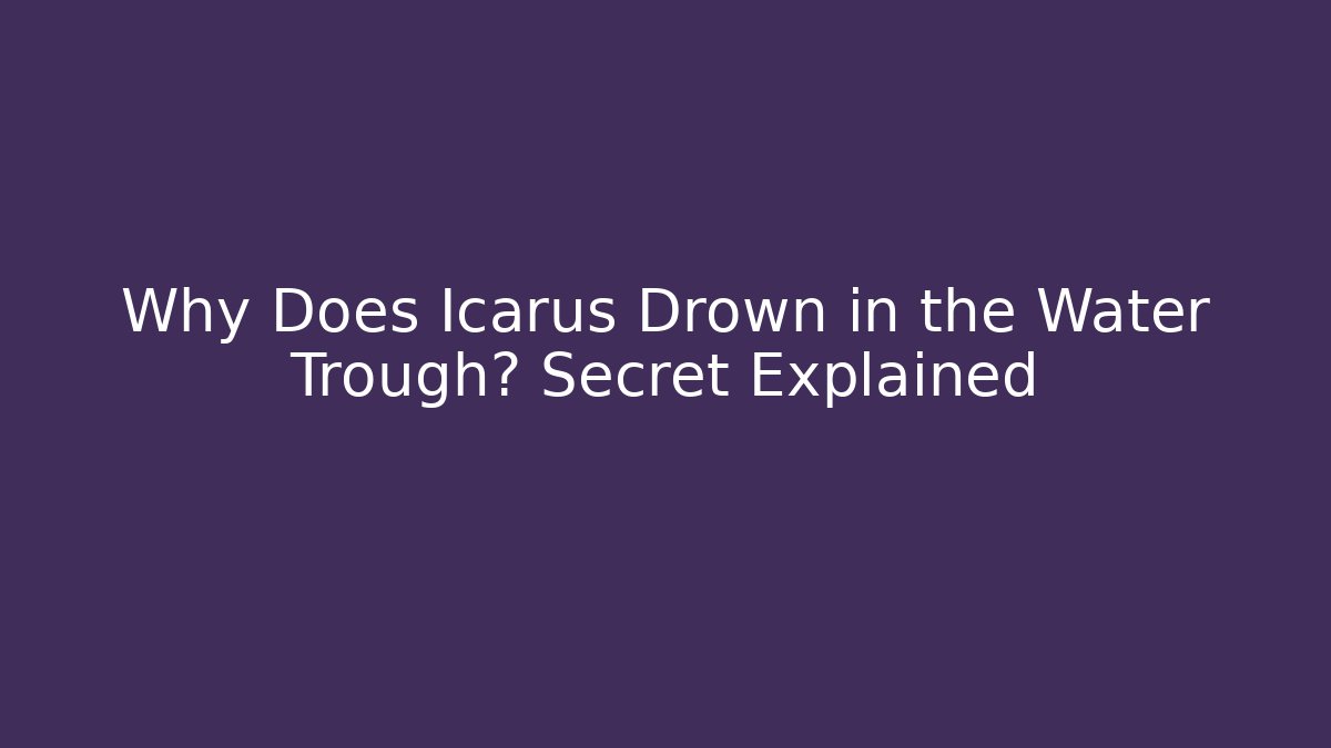 Why Does Icarus Drown in the Water Trough? Secret Explained
