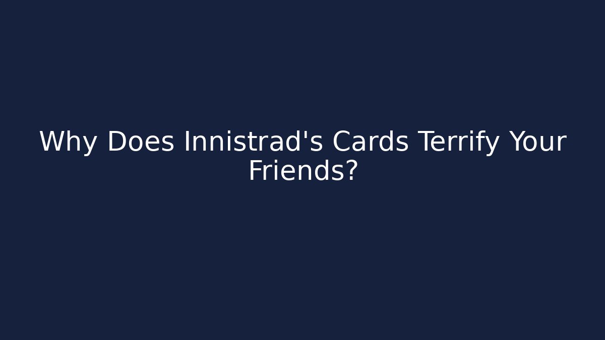 Why Does Innistrad's Cards Terrify Your Friends?