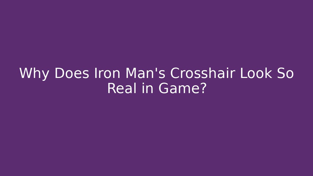 Why Does Iron Man's Crosshair Look So Real in Game? - Critter Realm
