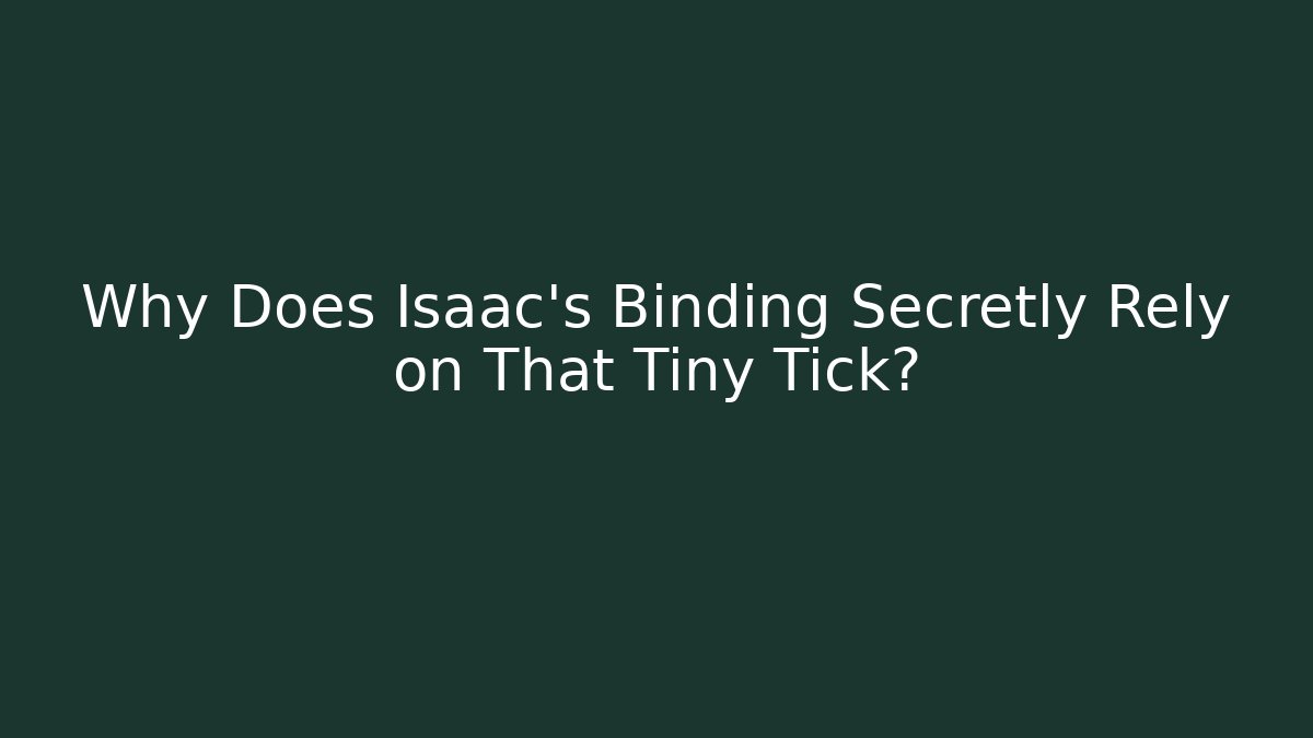 Why Does Isaac's Binding Secretly Rely on That Tiny Tick? - Critter Realm