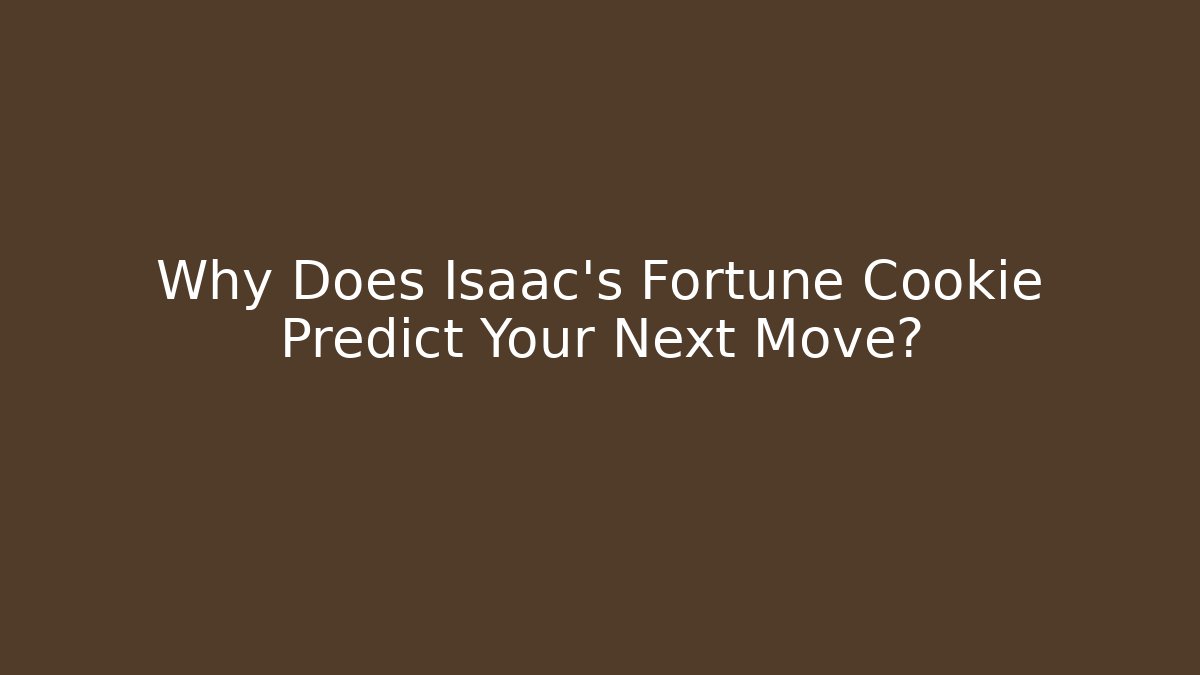 Why Does Isaac's Fortune Cookie Predict Your Next Move?