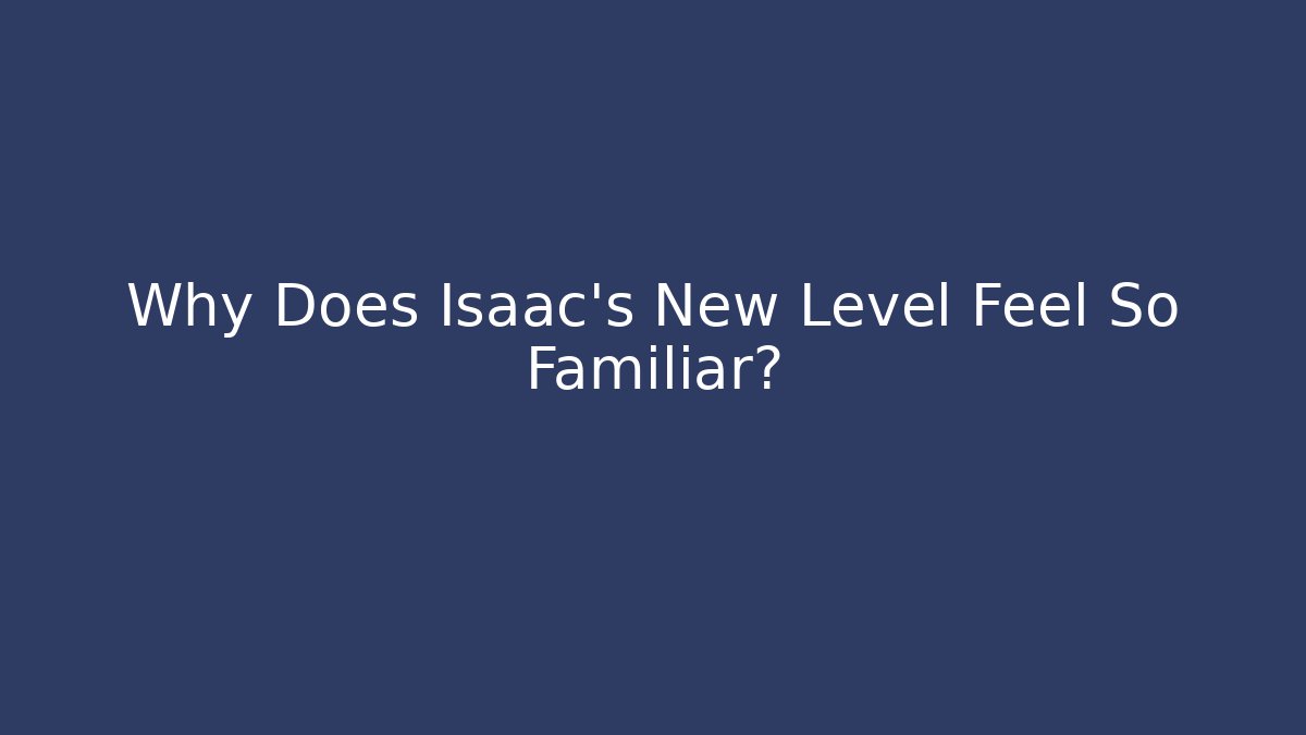 Why Does Isaac's New Level Feel So Familiar?