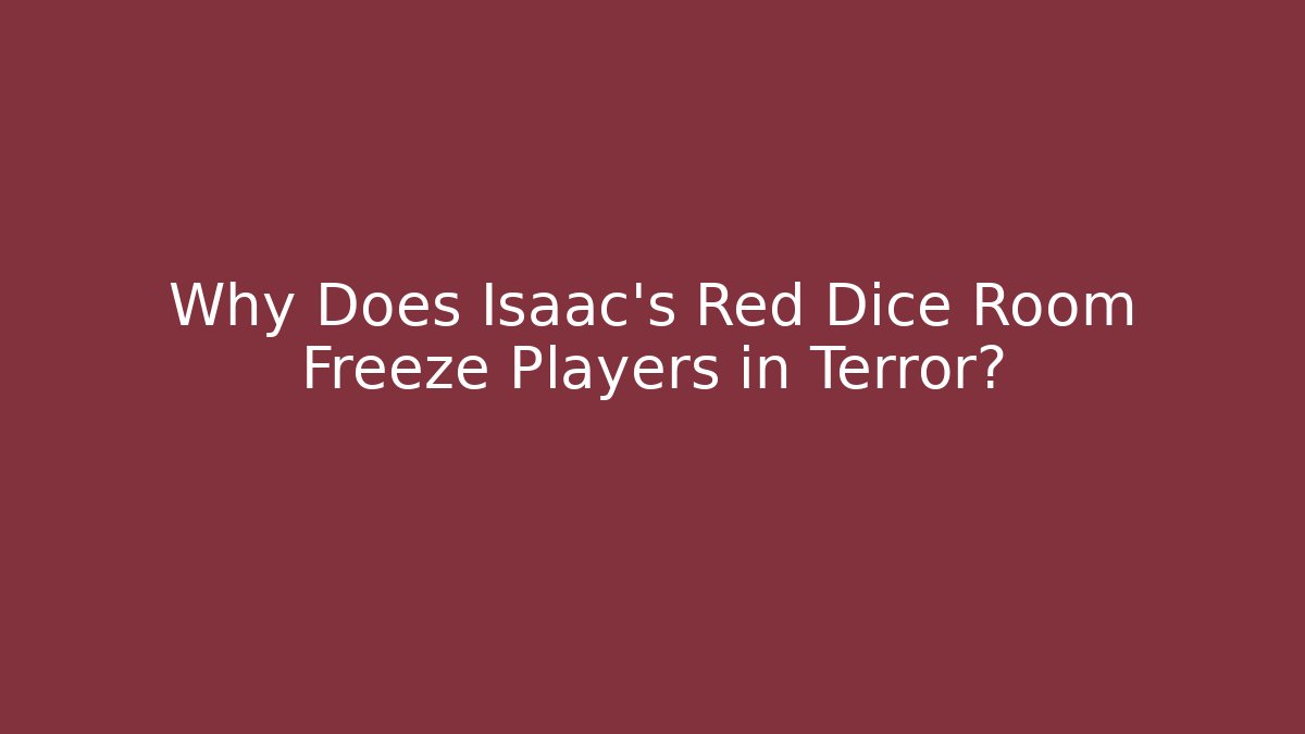 Why Does Isaac's Red Dice Room Freeze Players in Terror?