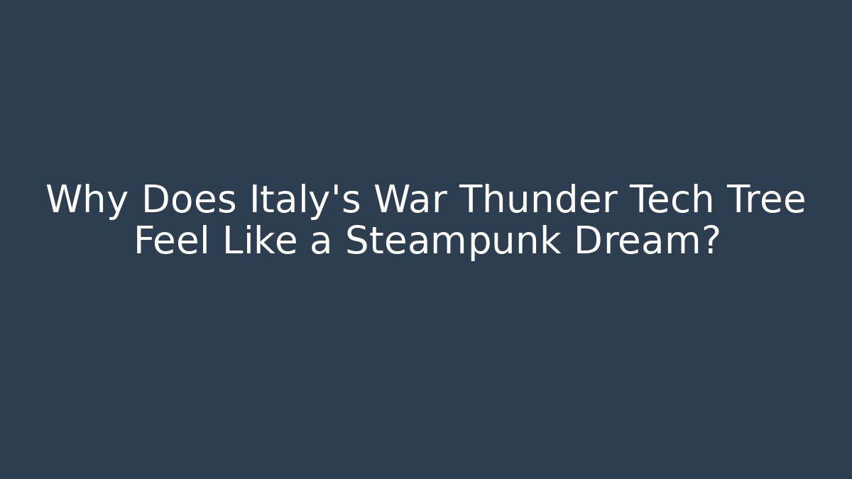 Why Does Italy's War Thunder Tech Tree Feel Like a Steampunk Dream?