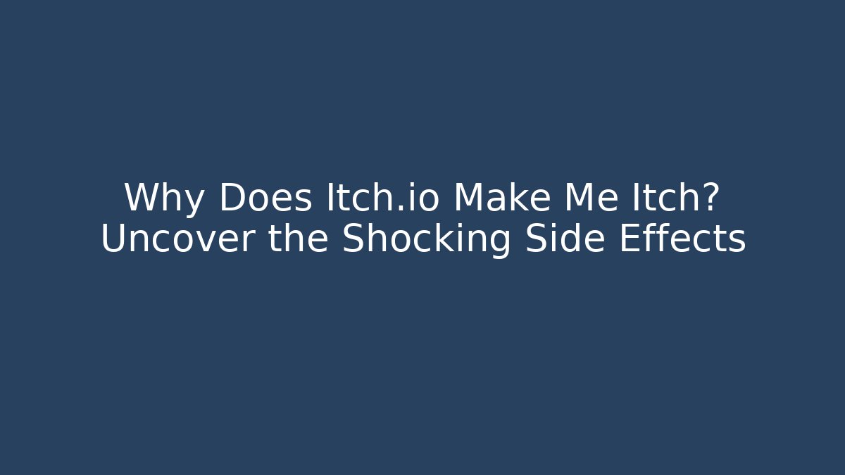 Why Does Itch.io Make Me Itch? Uncover the Shocking Side Effects