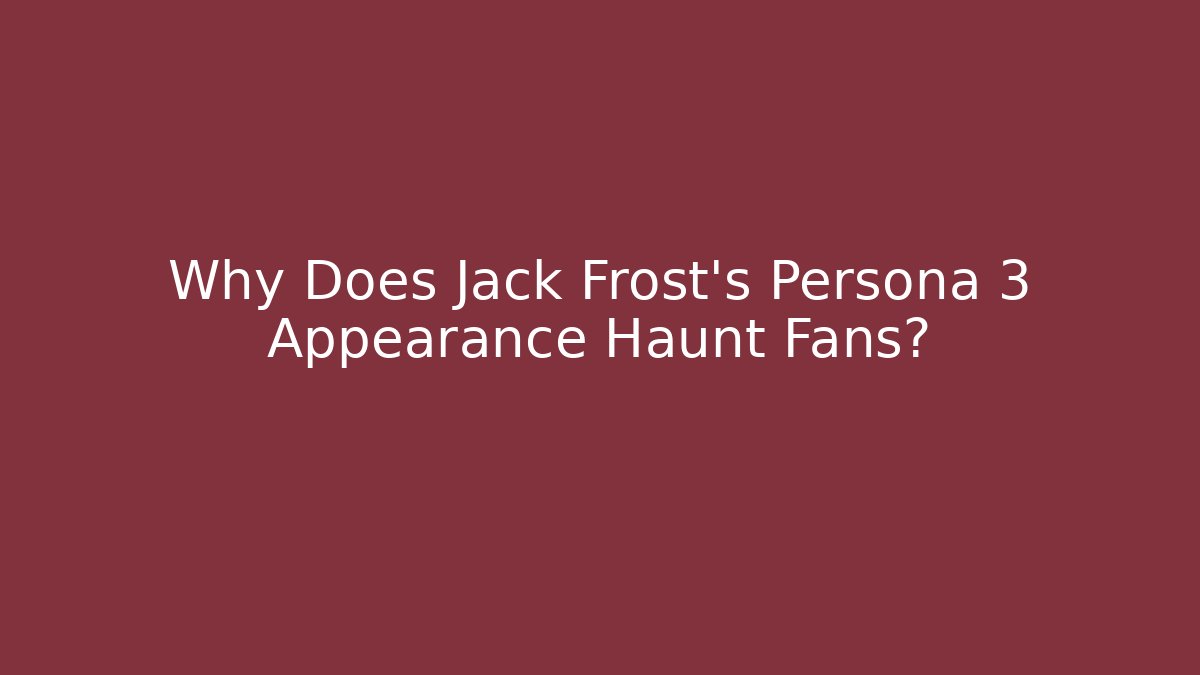 Why Does Jack Frost's Persona 3 Appearance Haunt Fans?