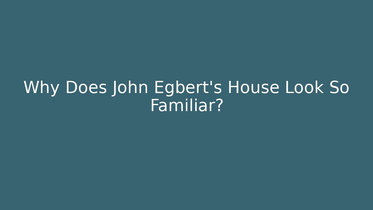 Why Does John Egbert's House Look So Familiar?