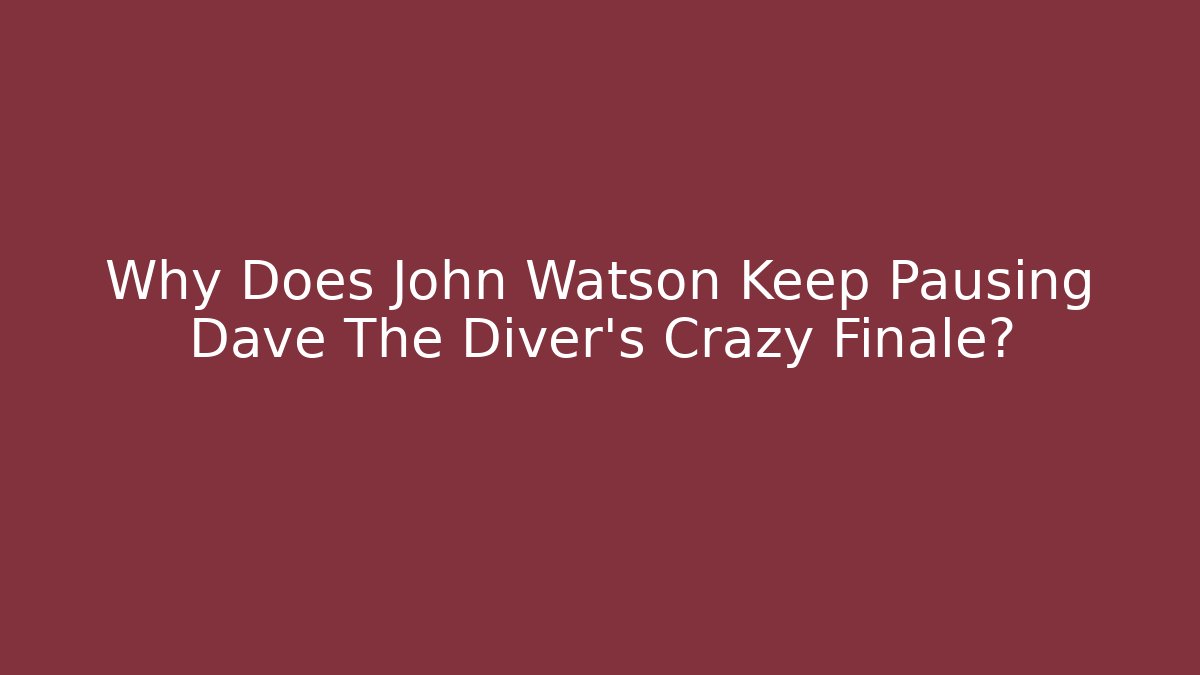 Why Does John Watson Keep Pausing Dave The Diver's Crazy Finale?