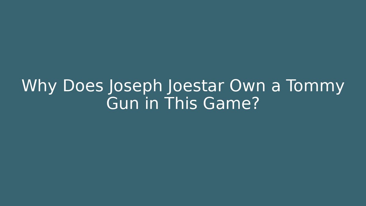Why Does Joseph Joestar Own a Tommy Gun in This Game?