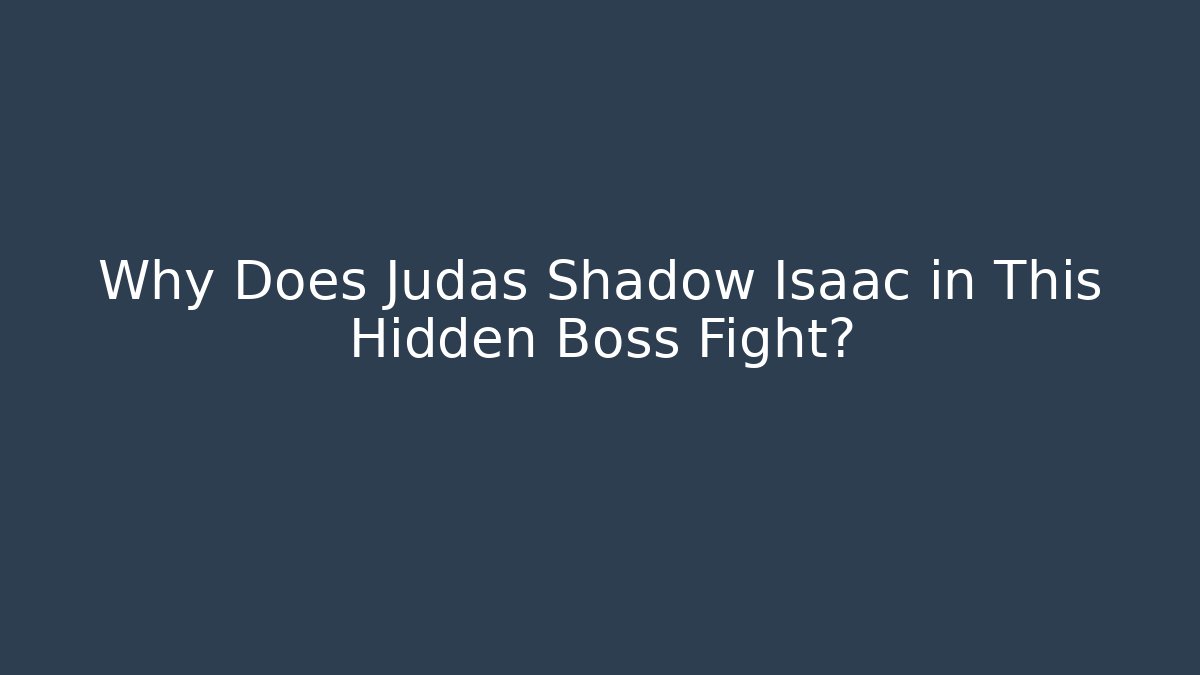 Why Does Judas Shadow Isaac in This Hidden Boss Fight?