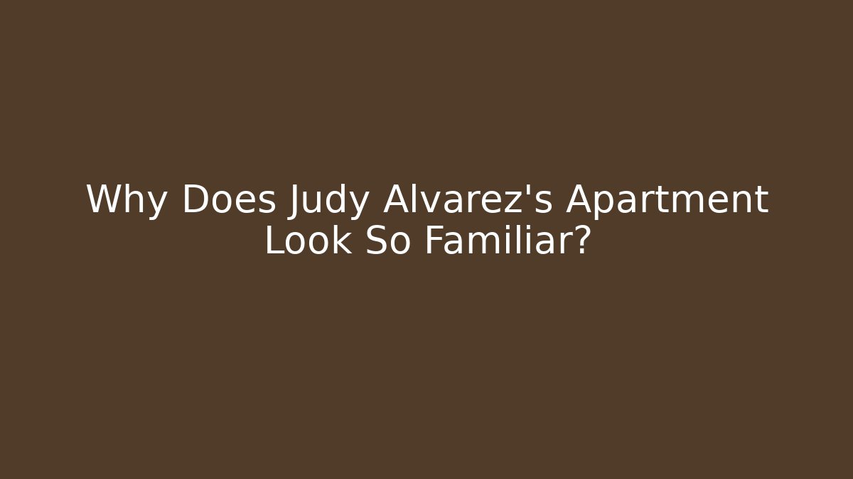 Why Does Judy Alvarez's Apartment Look So Familiar?