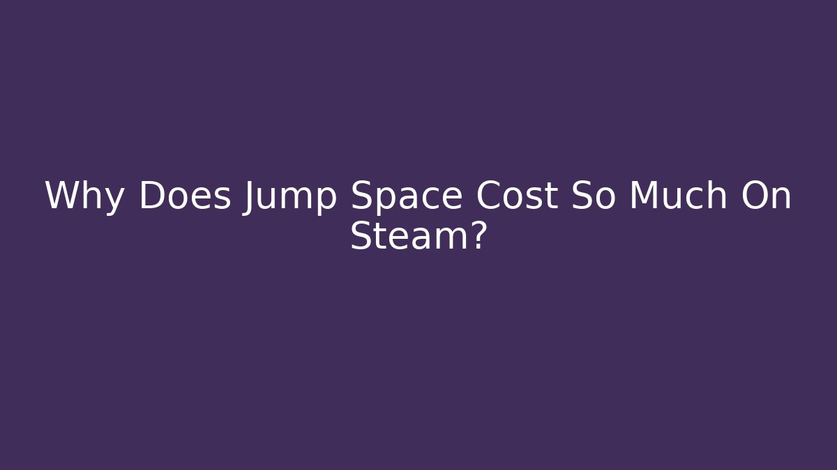 Why Does Jump Space Cost So Much On Steam?