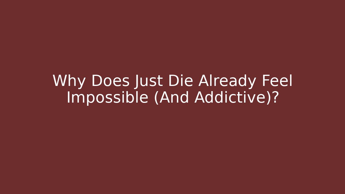 Why Does Just Die Already Feel Impossible (And Addictive)?