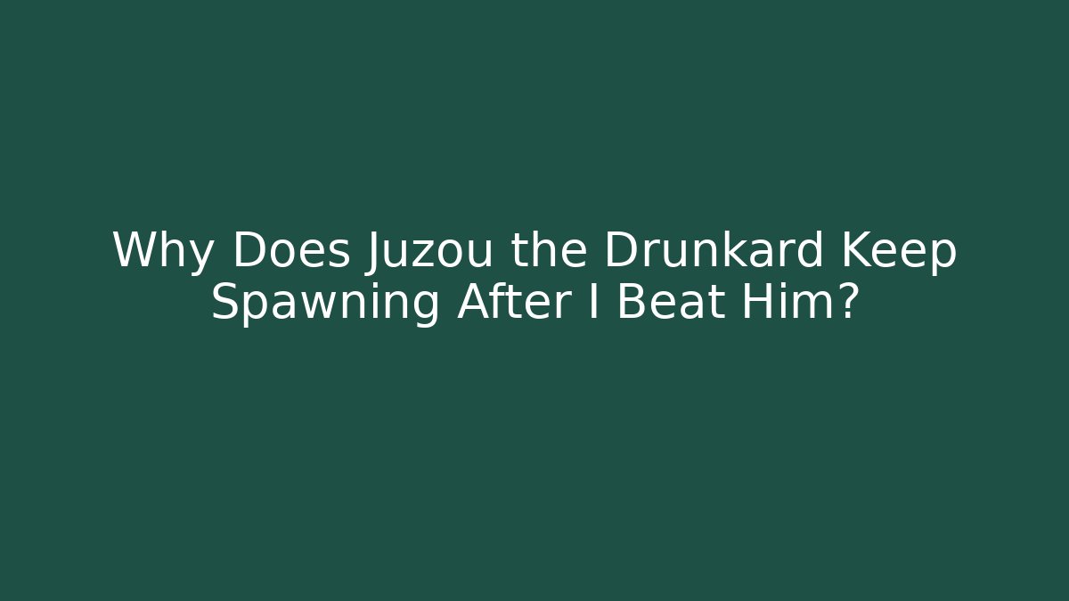 Why Does Juzou the Drunkard Keep Spawning After I Beat Him?