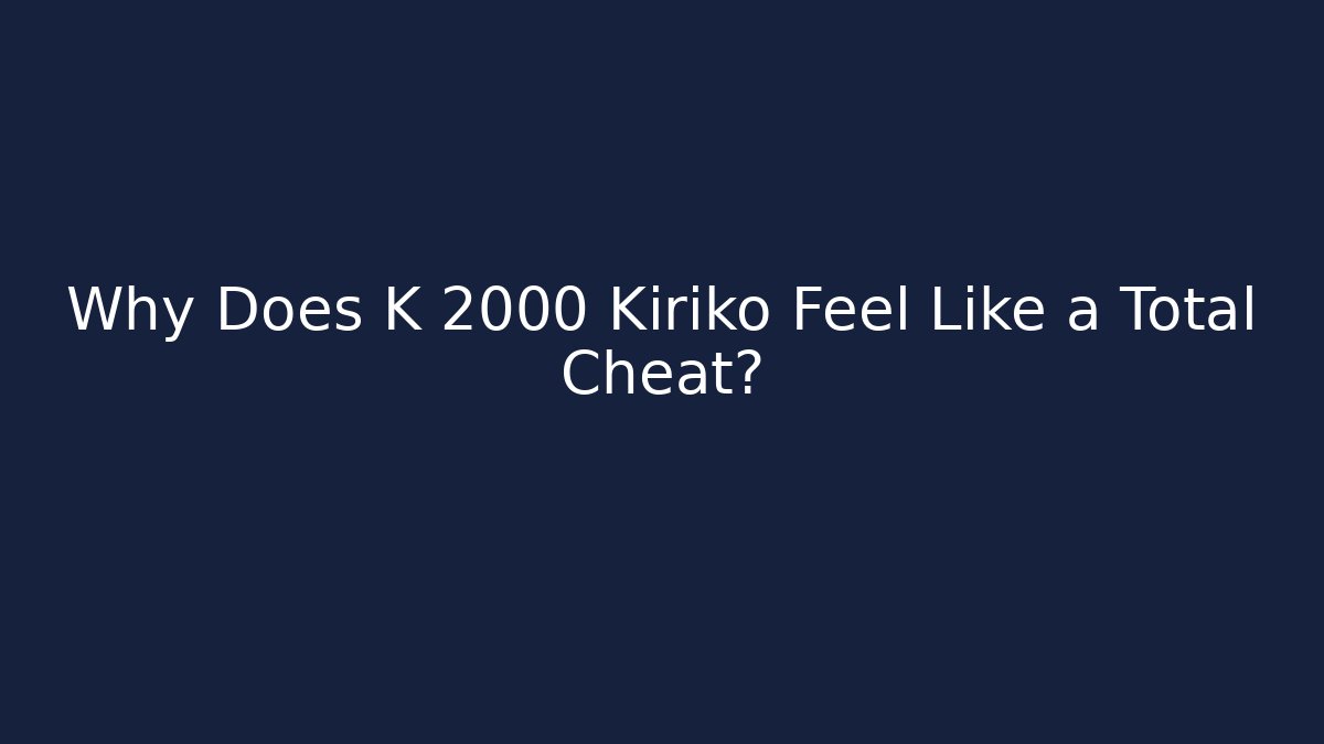 Why Does K 2000 Kiriko Feel Like a Total Cheat?