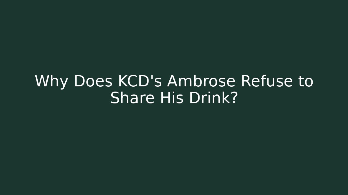 Why Does KCD's Ambrose Refuse to Share His Drink?